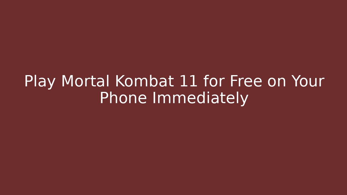 Play Mortal Kombat 11 for Free on Your Phone Immediately