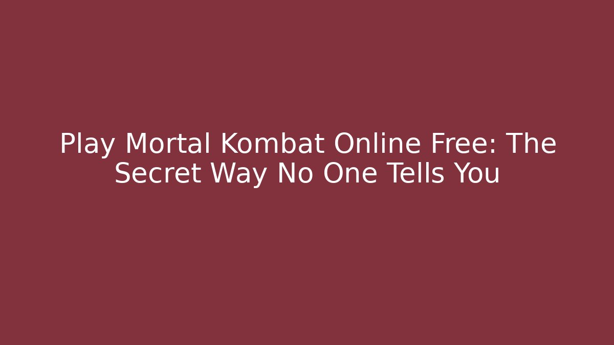 Play Mortal Kombat Online Free: The Secret Way No One Tells You