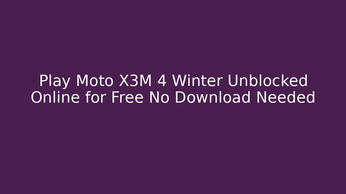 Play Moto X3M 4 Winter Unblocked Online for Free No Download Needed