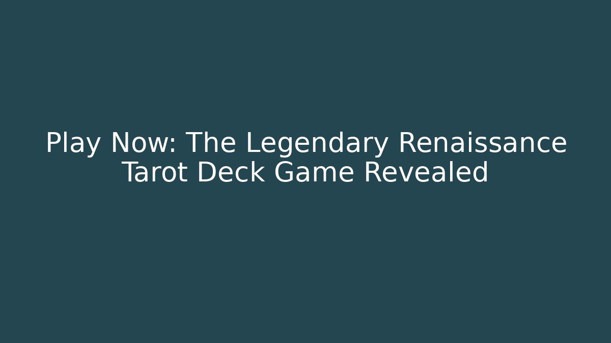 Play Now: The Legendary Renaissance Tarot Deck Game Revealed