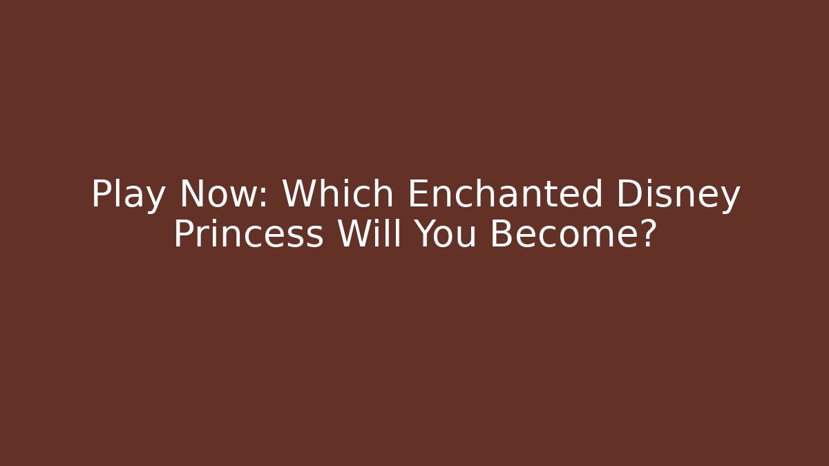 Play Now: Which Enchanted Disney Princess Will You Become?