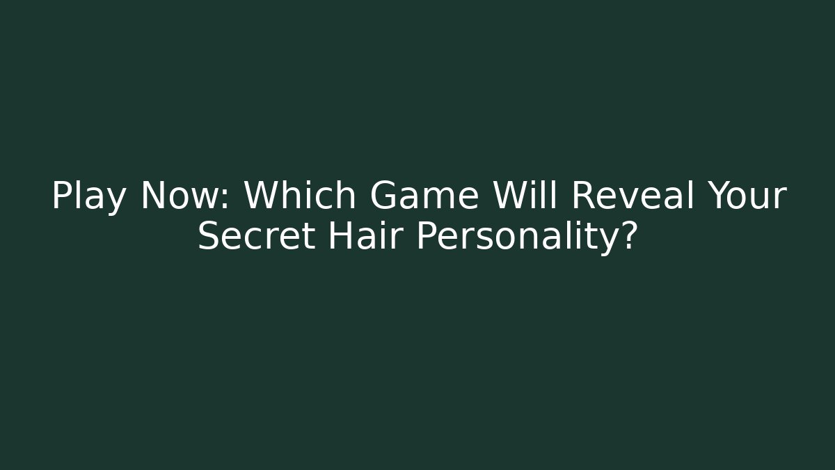 Play Now: Which Game Will Reveal Your Secret Hair Personality?