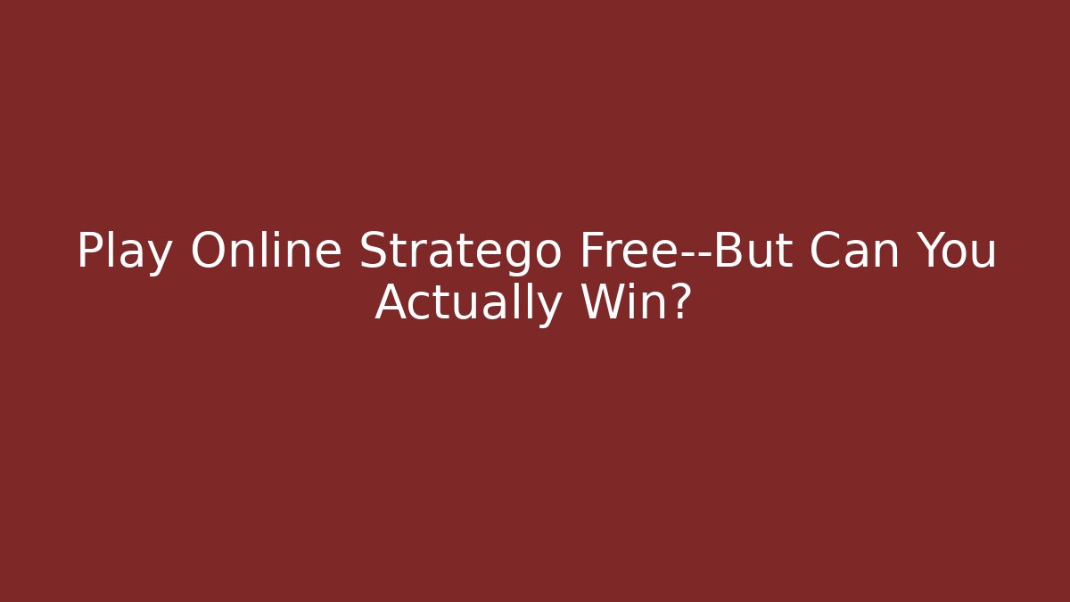 Play Online Stratego Free—But Can You Actually Win?