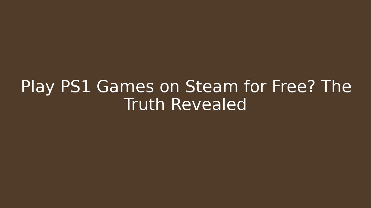 Play PS1 Games on Steam for Free? The Truth Revealed