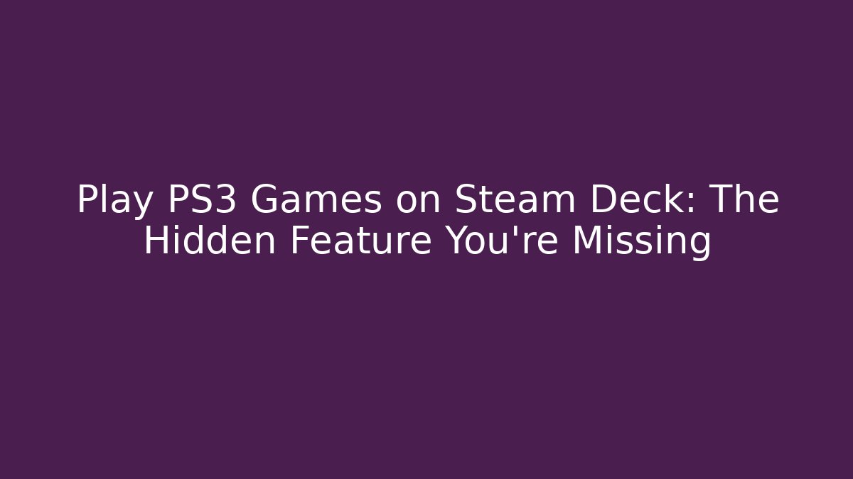 Play PS3 Games on Steam Deck: The Hidden Feature You're Missing - Create More Assets
