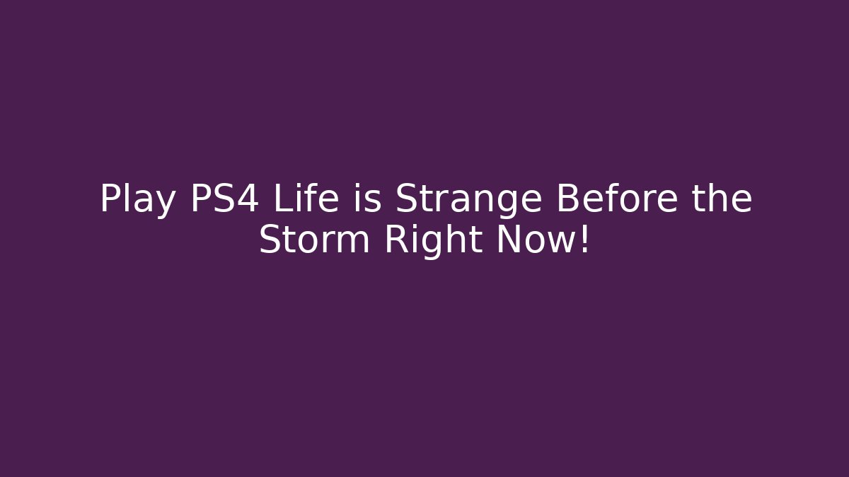 Play PS4 Life is Strange Before the Storm Right Now!