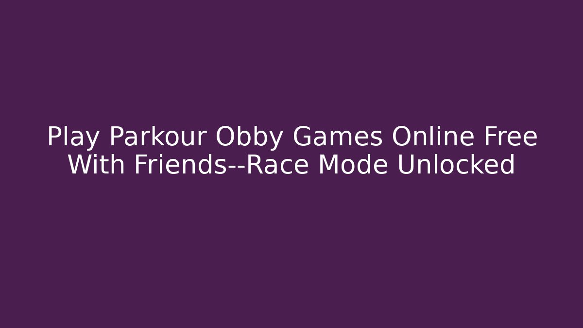 Play Parkour Obby Games Online Free With Friends—Race Mode Unlocked