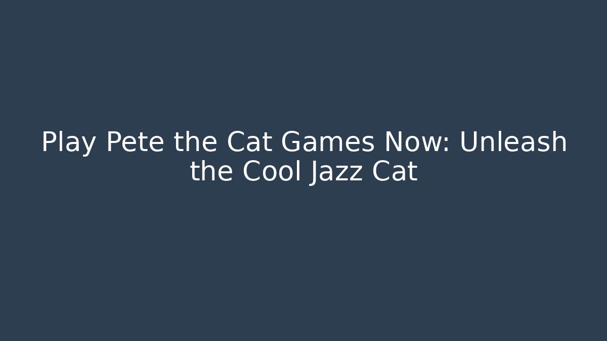 Play Pete the Cat Games Now: Unleash the Cool Jazz Cat