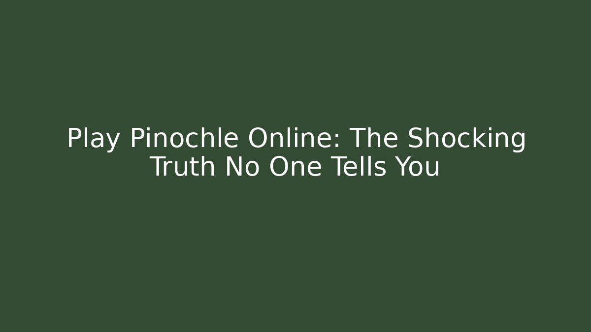 Play Pinochle Online: The Shocking Truth No One Tells You
