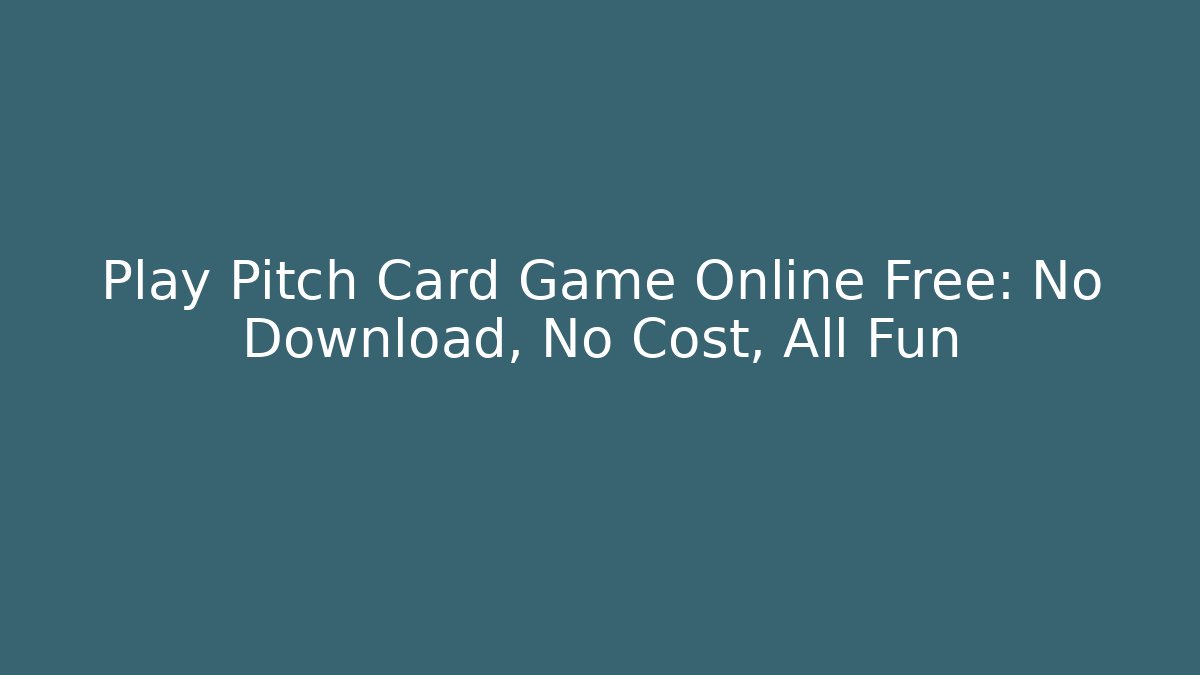 Play Pitch Card Game Online Free: No Download, No Cost, All Fun