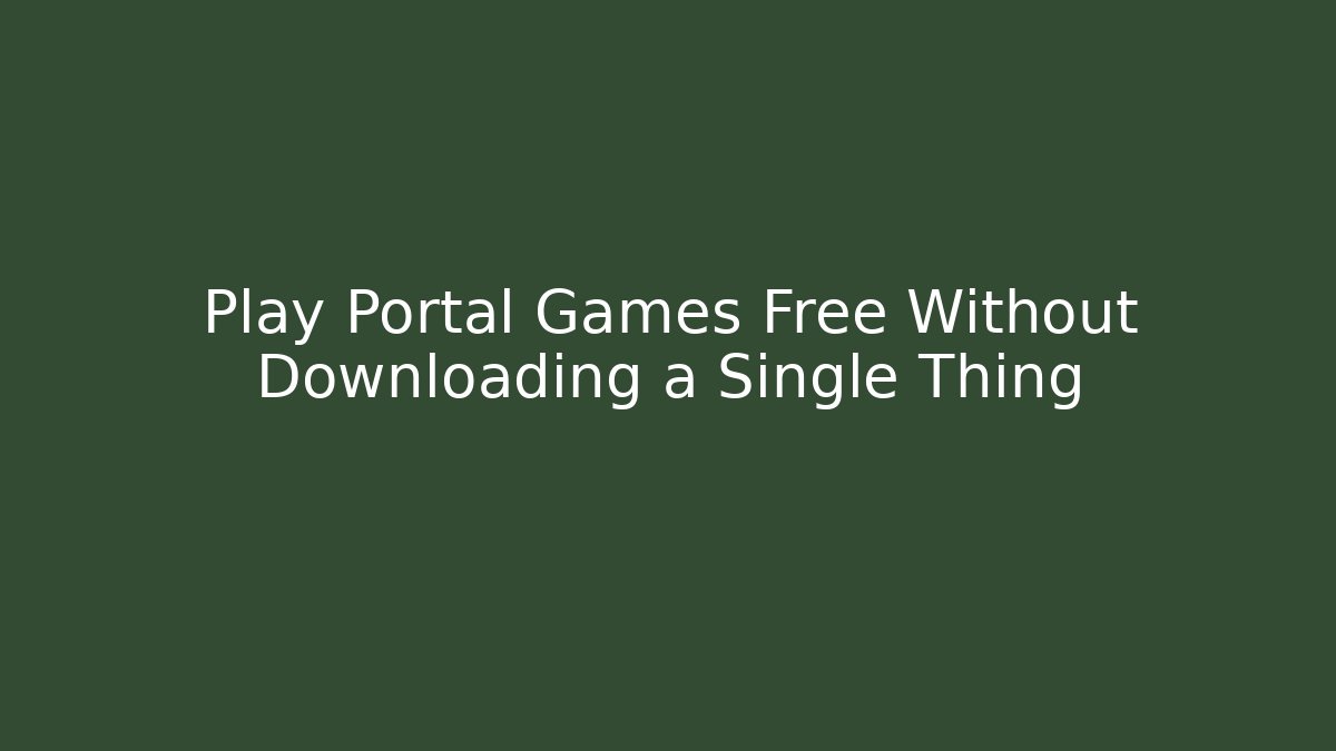 Play Portal Games Free Without Downloading a Single Thing
