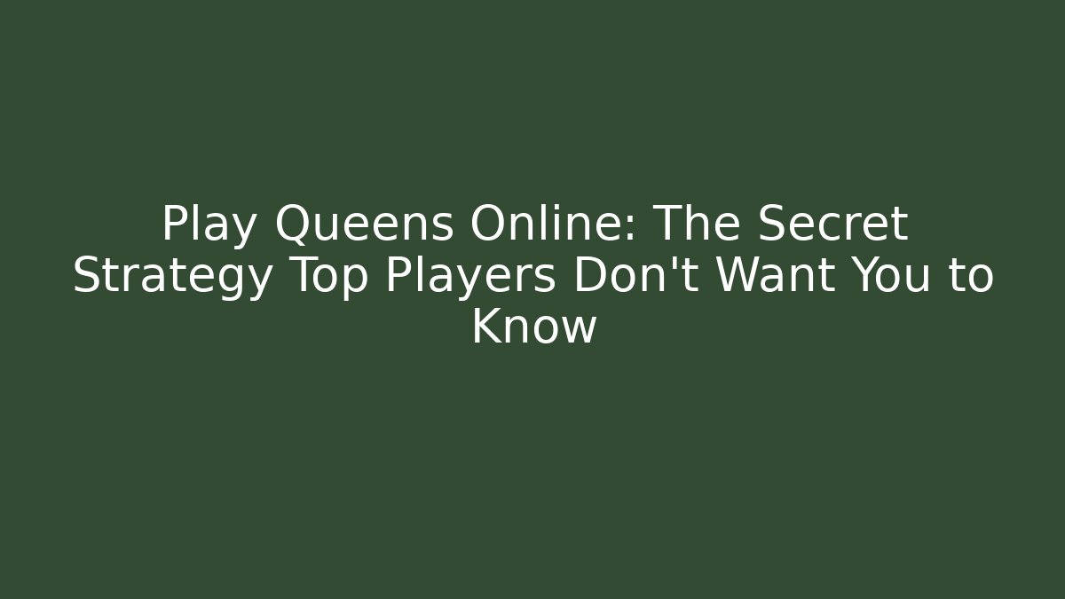 Play Queens Online: The Secret Strategy Top Players Don't Want You to Know