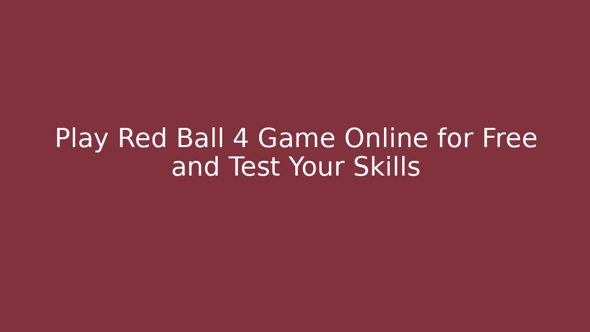 Play Red Ball 4 Game Online for Free and Test Your Skills