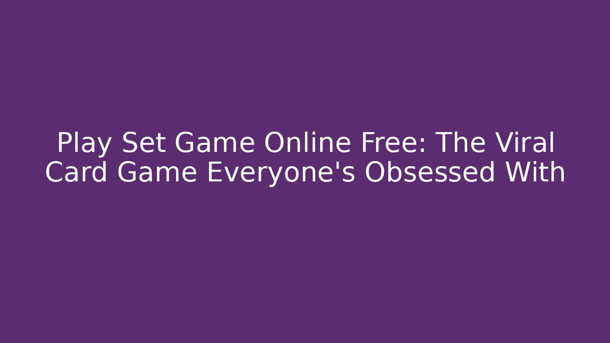 Play Set Game Online Free: The Viral Card Game Everyone’s Obsessed With