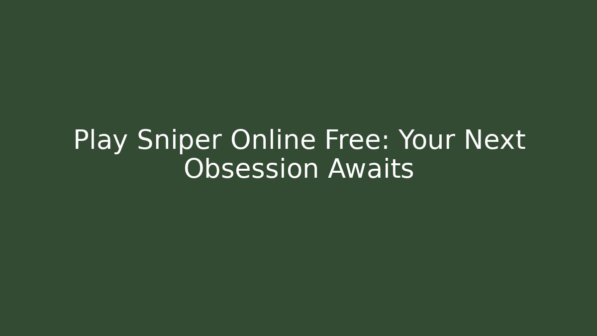 Play Sniper Online Free: Your Next Obsession Awaits - Create More Assets