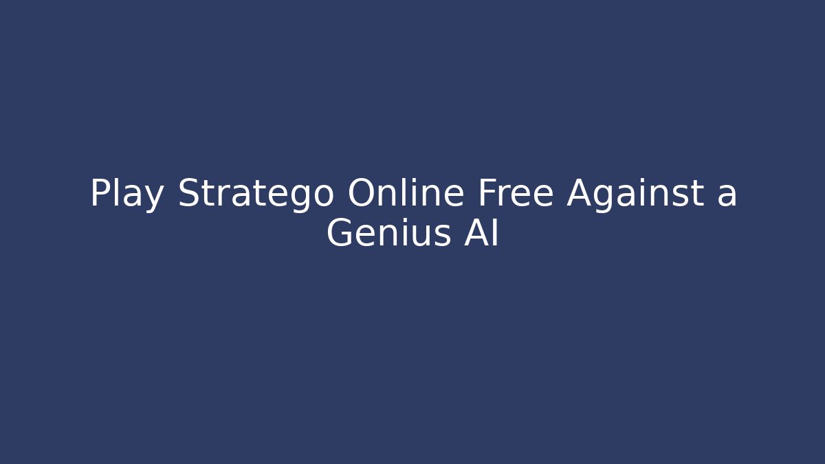 Play Stratego Online Free Against a Genius AI - Create More Assets