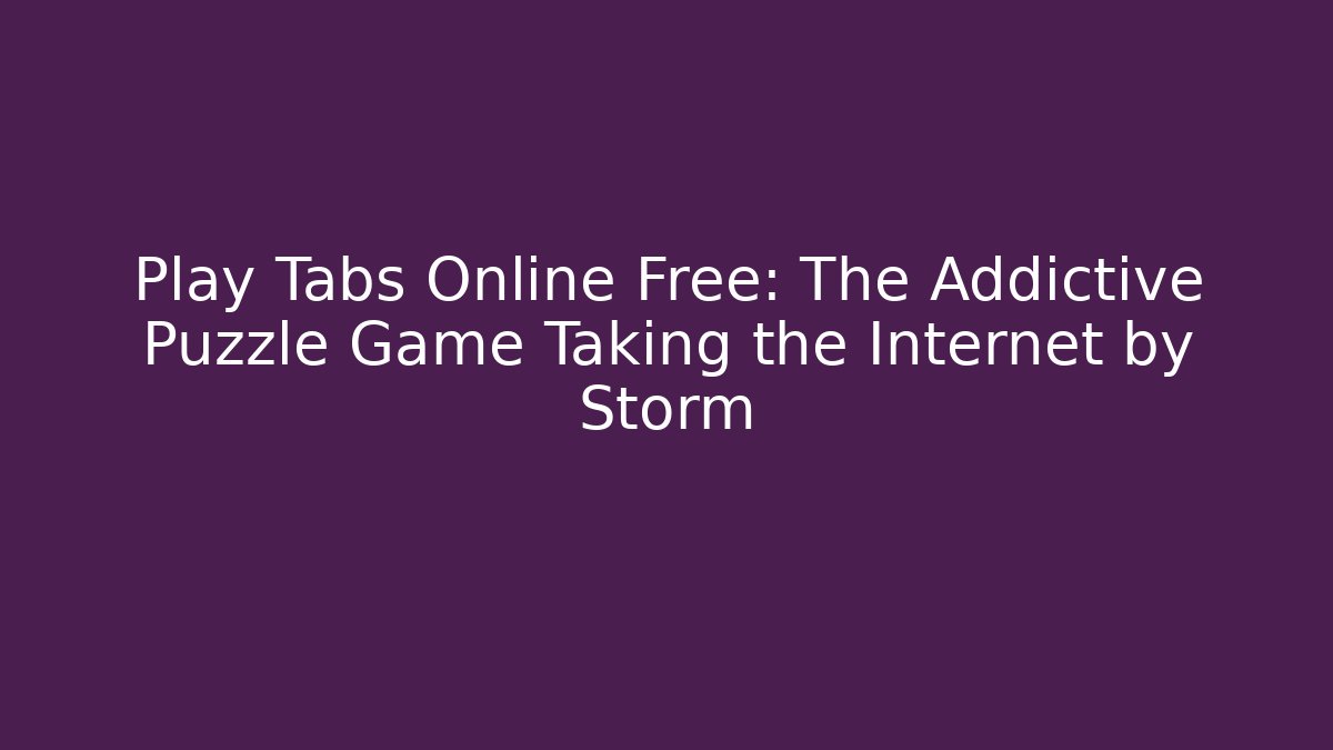 Play Tabs Online Free: The Addictive Puzzle Game Taking the Internet by Storm