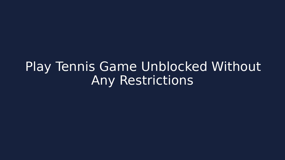 Play Tennis Game Unblocked Without Any Restrictions