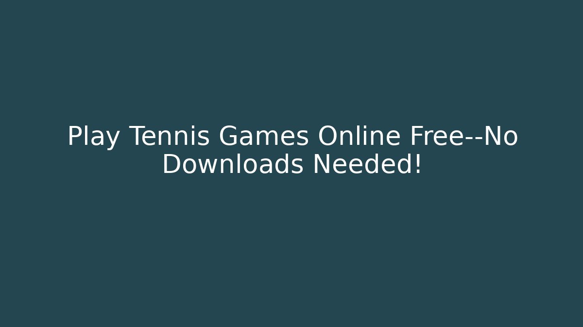 Play Tennis Games Online Free—No Downloads Needed!