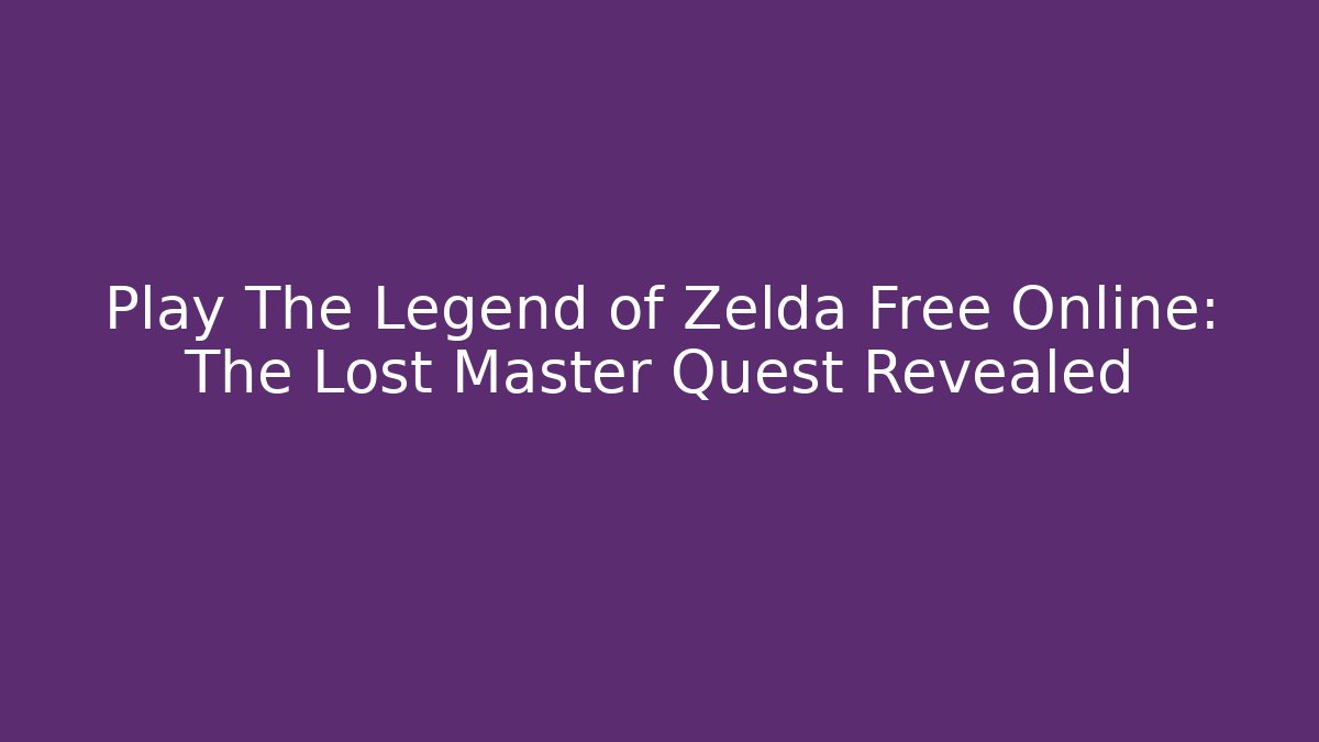Play The Legend of Zelda Free Online: The Lost Master Quest Revealed