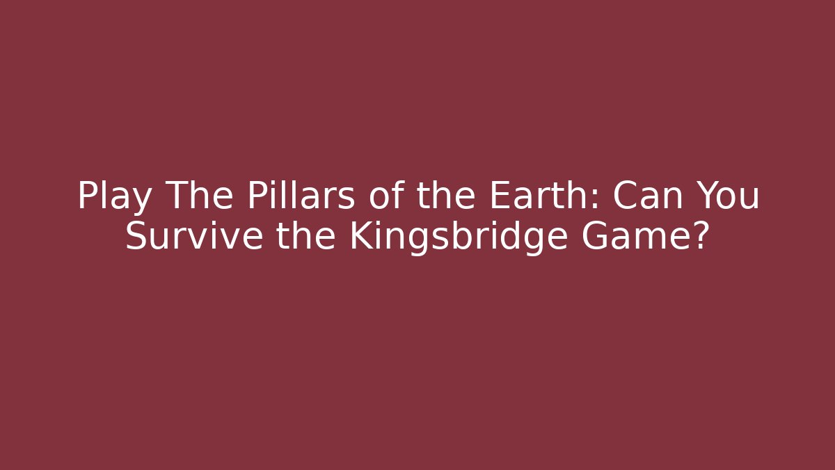 Play The Pillars of the Earth: Can You Survive the Kingsbridge Game?