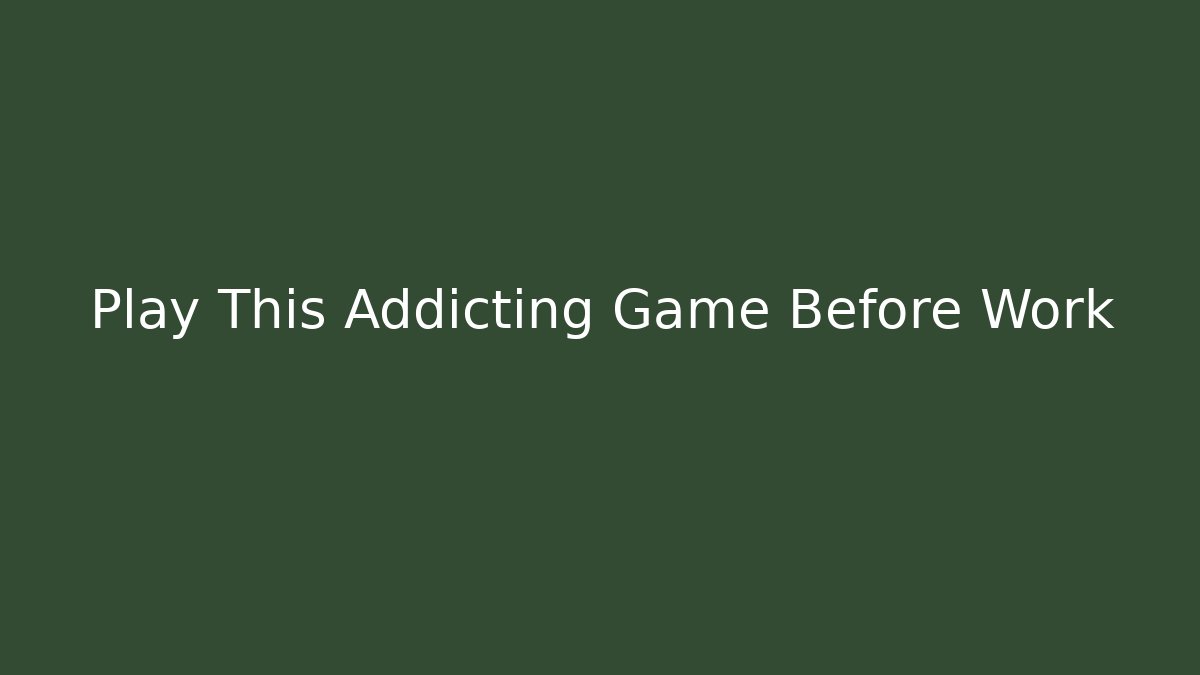 Play This Addicting Game Before Work - Create More Assets