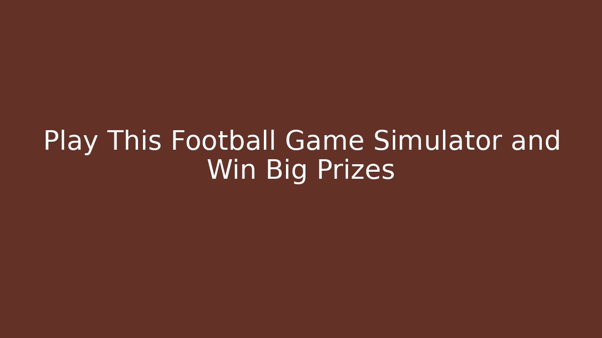 Play This Football Game Simulator and Win Big Prizes