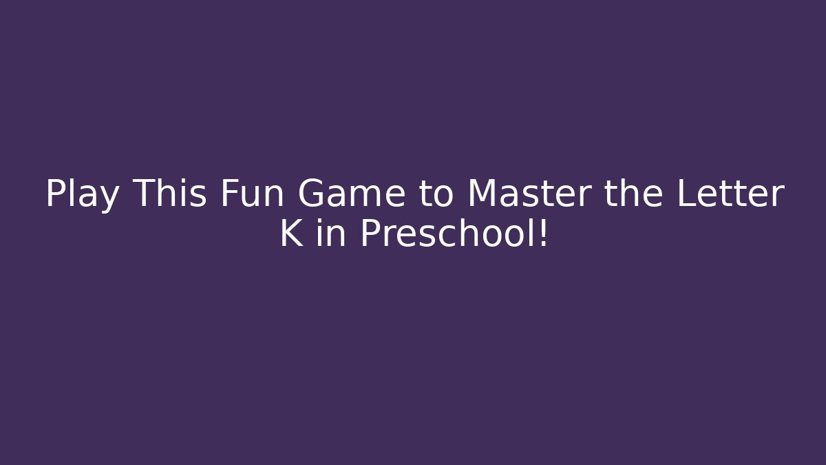 Play This Fun Game to Master the Letter K in Preschool!