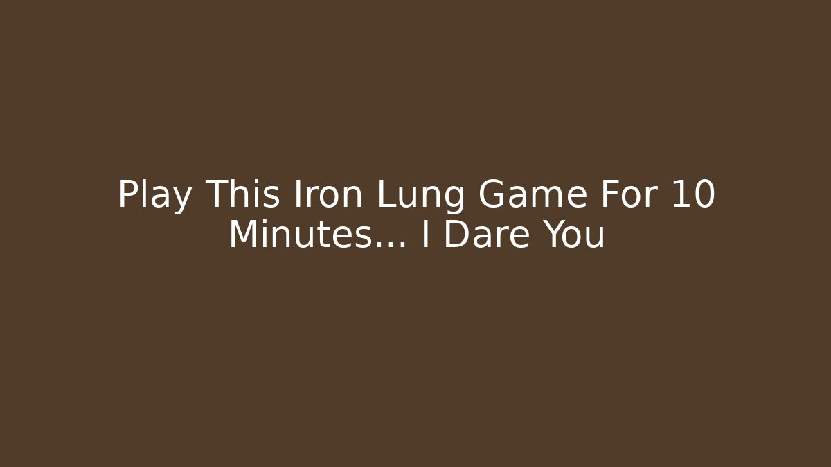 Play This Iron Lung Game For 10 Minutes… I Dare You