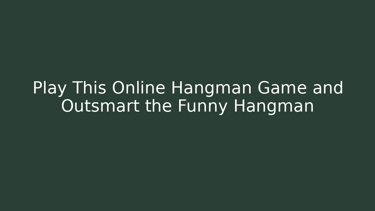 Play This Online Hangman Game and Outsmart the Funny Hangman