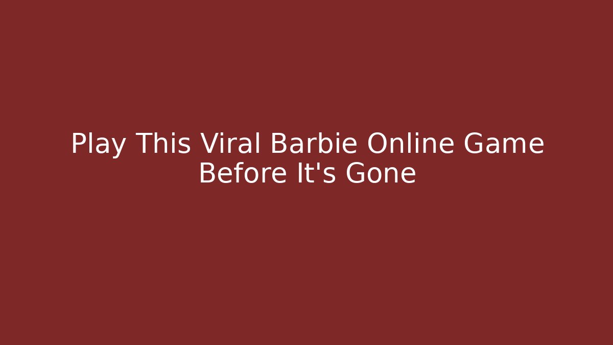 Play This Viral Barbie Online Game Before It's Gone