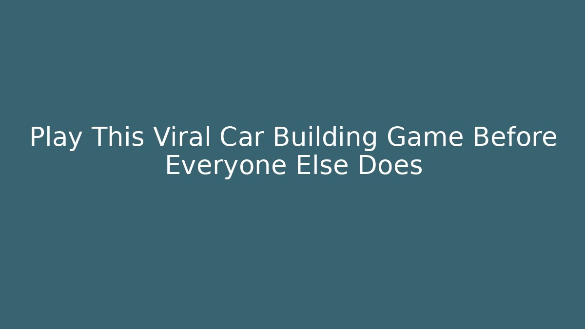 Play This Viral Car Building Game Before Everyone Else Does - Create More Assets