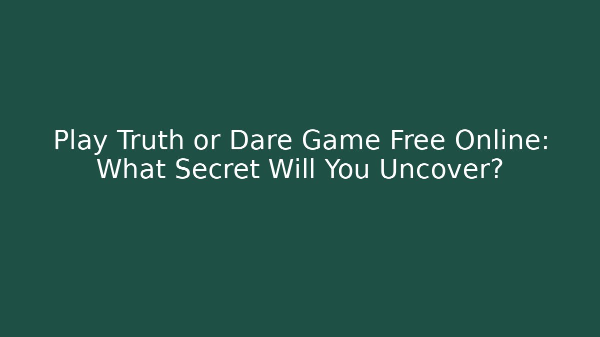 Play Truth or Dare Game Free Online: What Secret Will You Uncover?