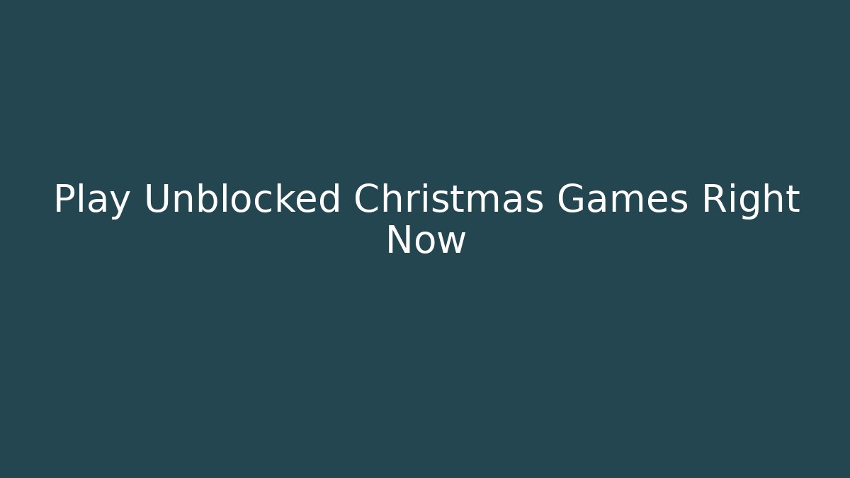 Play Unblocked Christmas Games Right Now - Create More Assets
