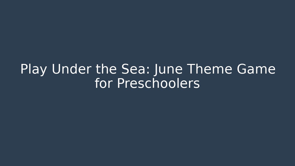 Play Under the Sea: June Theme Game for Preschoolers