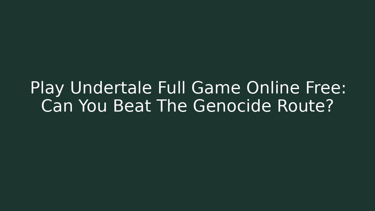 Play Undertale Full Game Online Free: Can You Beat The Genocide Route?