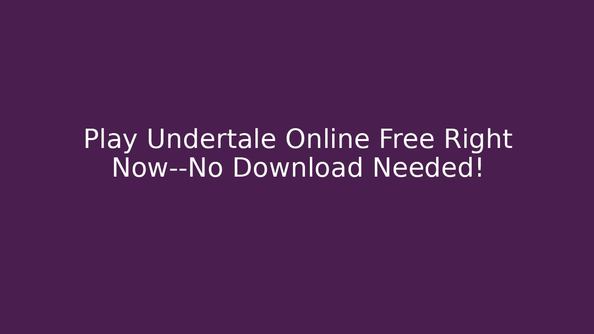 Play Undertale Online Free Right Now—No Download Needed!
