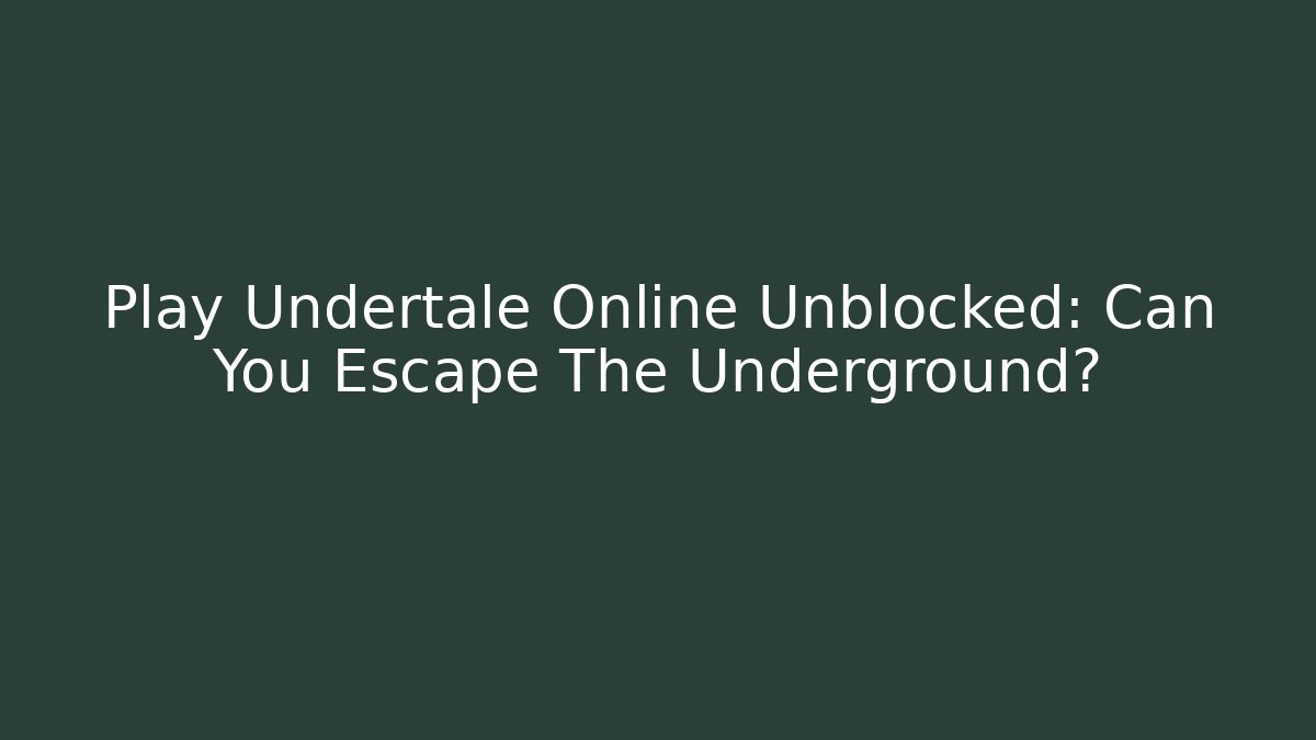 Play Undertale Online Unblocked: Can You Escape The Underground?