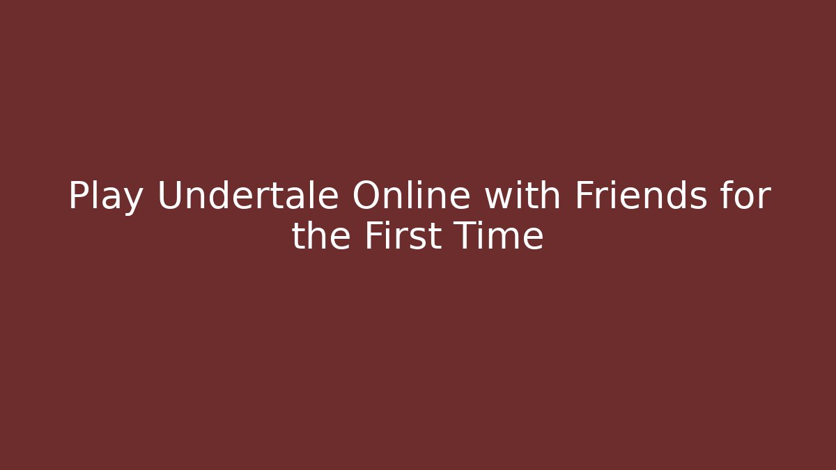 Play Undertale Online with Friends for the First Time