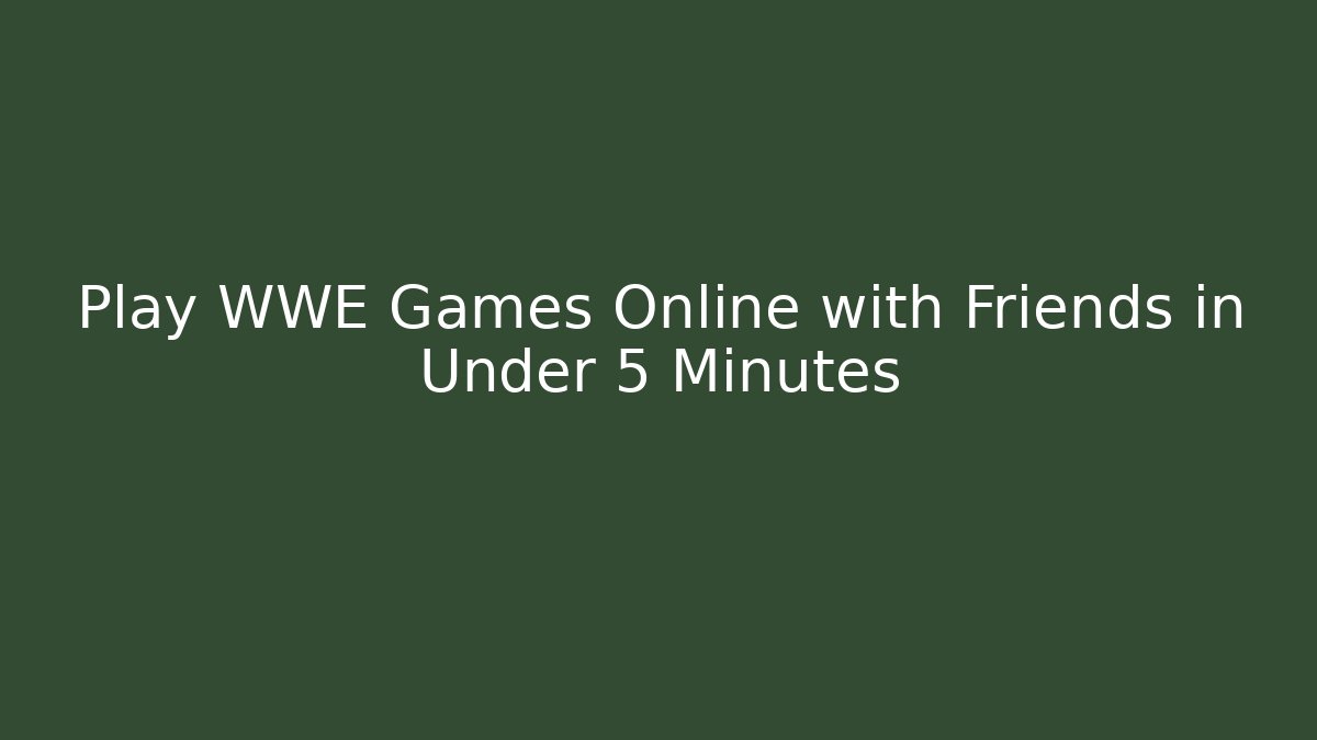 Play WWE Games Online with Friends in Under 5 Minutes