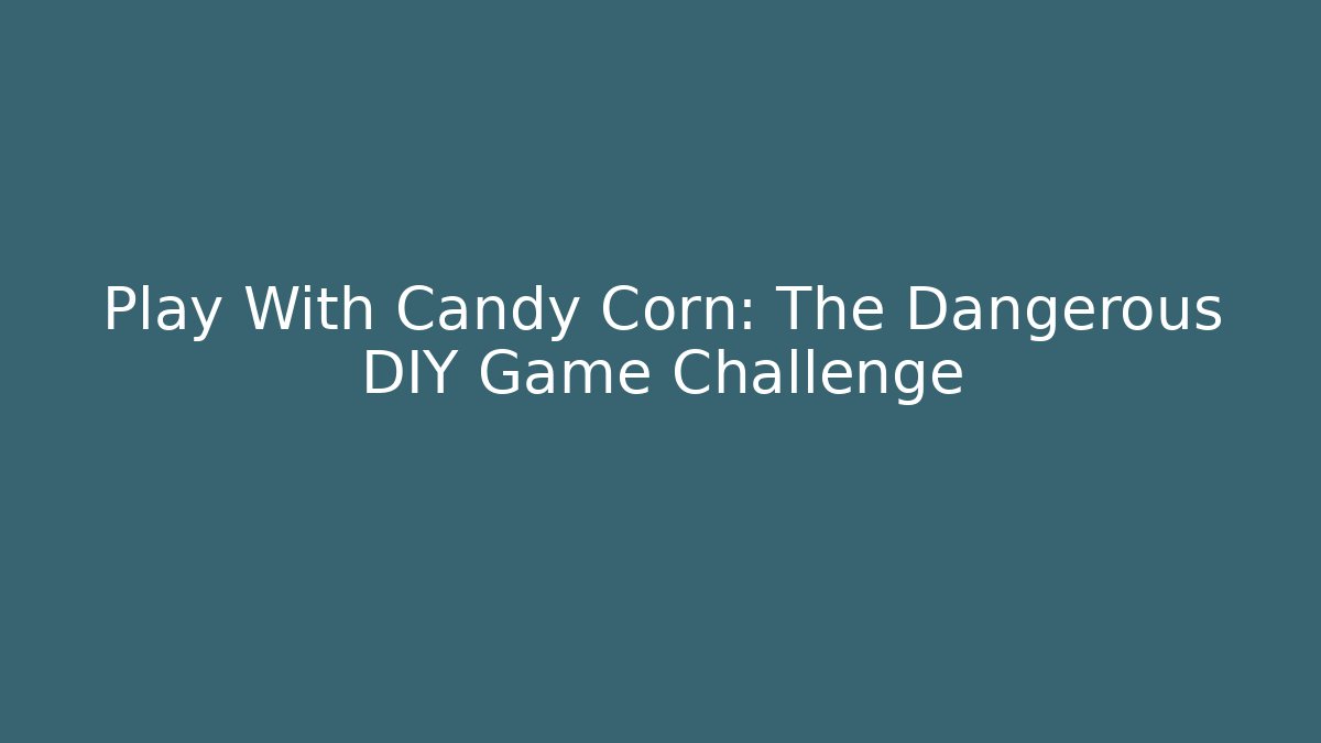 Play With Candy Corn: The Dangerous DIY Game Challenge