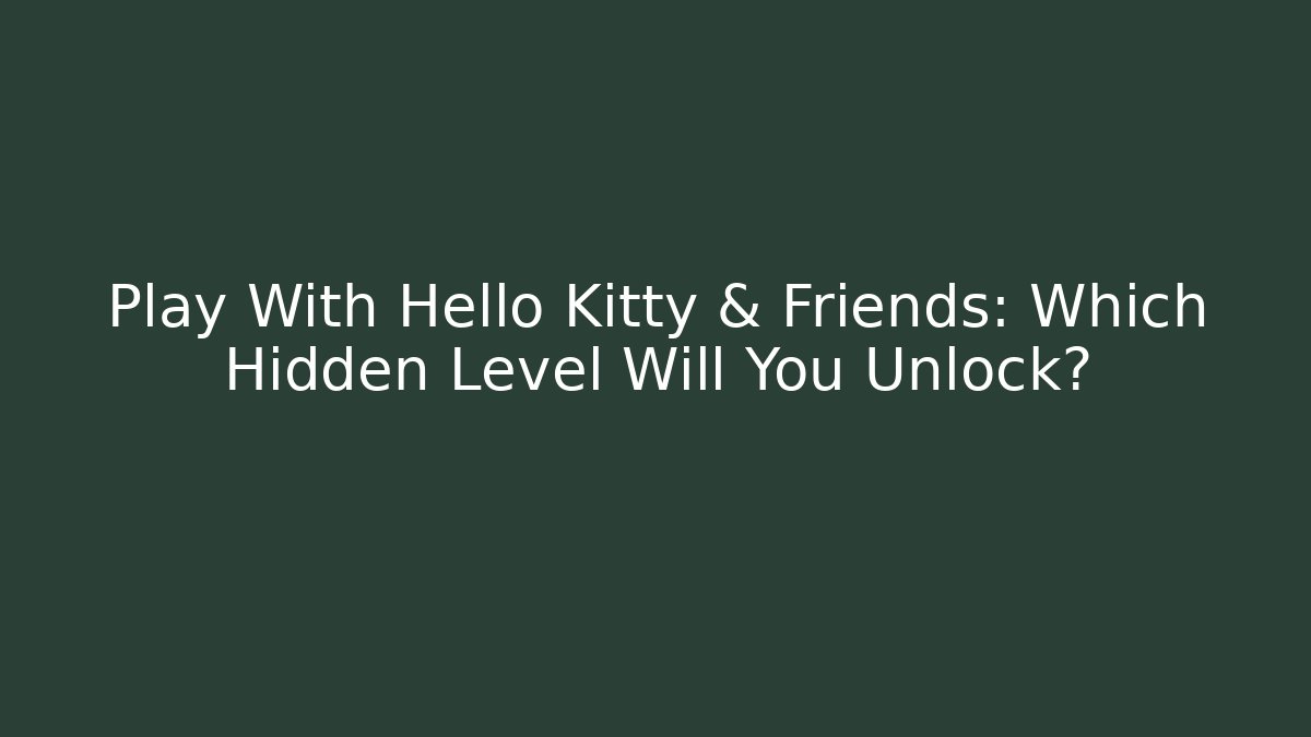 Play With Hello Kitty & Friends: Which Hidden Level Will You Unlock?