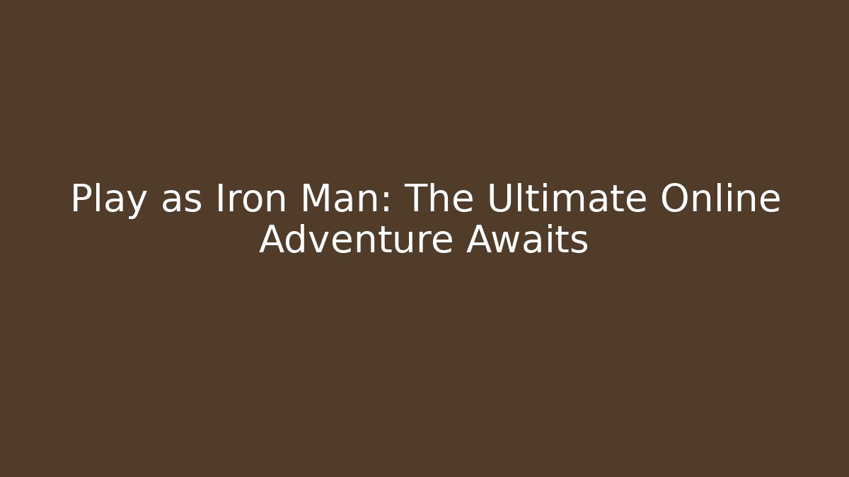 Play as Iron Man: The Ultimate Online Adventure Awaits