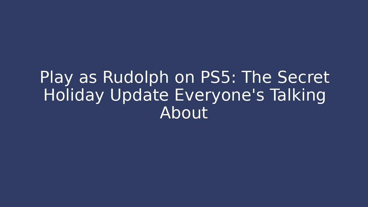 Play as Rudolph on PS5: The Secret Holiday Update Everyone's Talking About