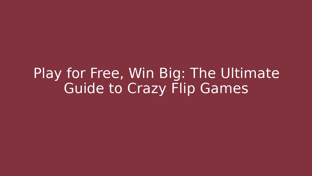 Play for Free, Win Big: The Ultimate Guide to Crazy Flip Games