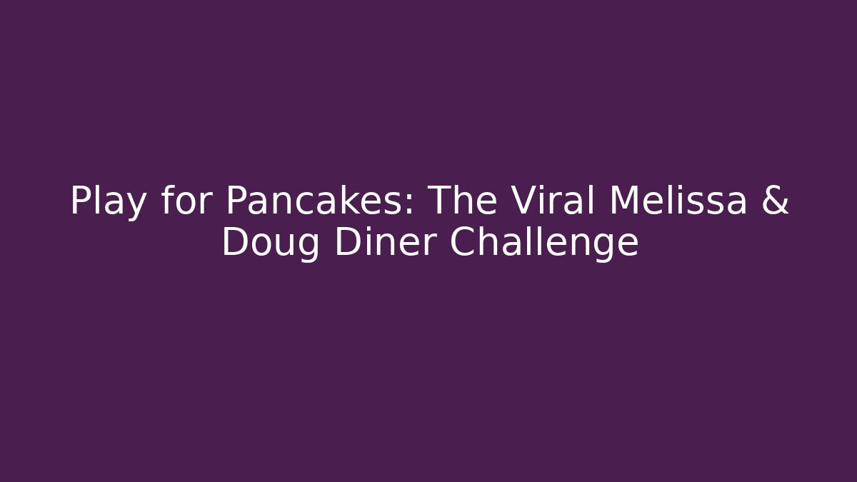 Play for Pancakes: The Viral Melissa & Doug Diner Challenge