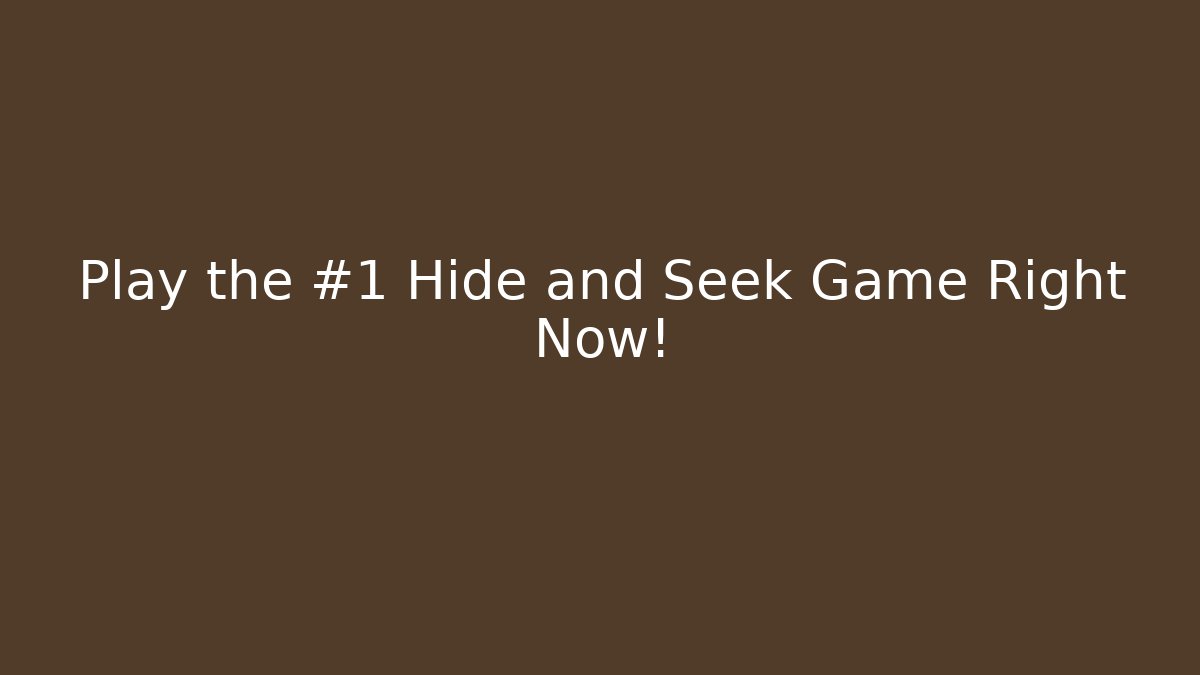 Play the #1 Hide and Seek Game Right Now!