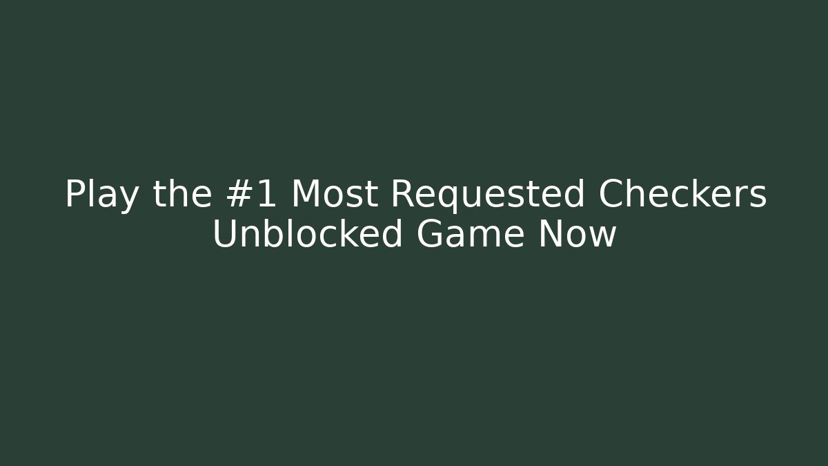 Play the #1 Most Requested Checkers Unblocked Game Now