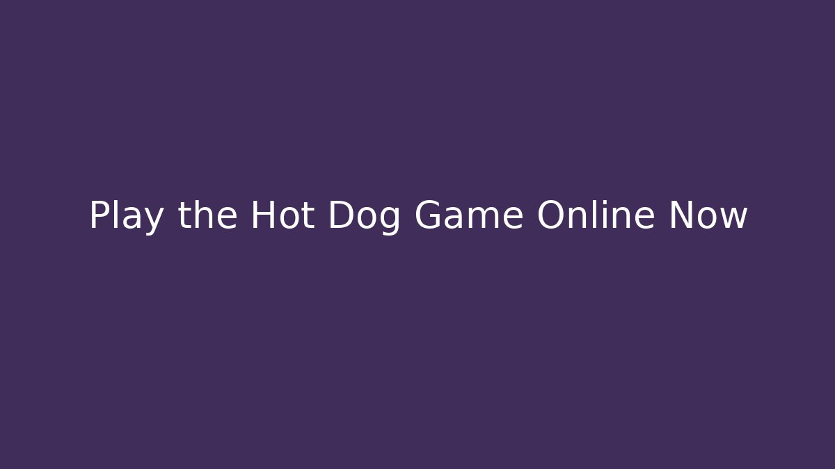 Play the Hot Dog Game Online Now