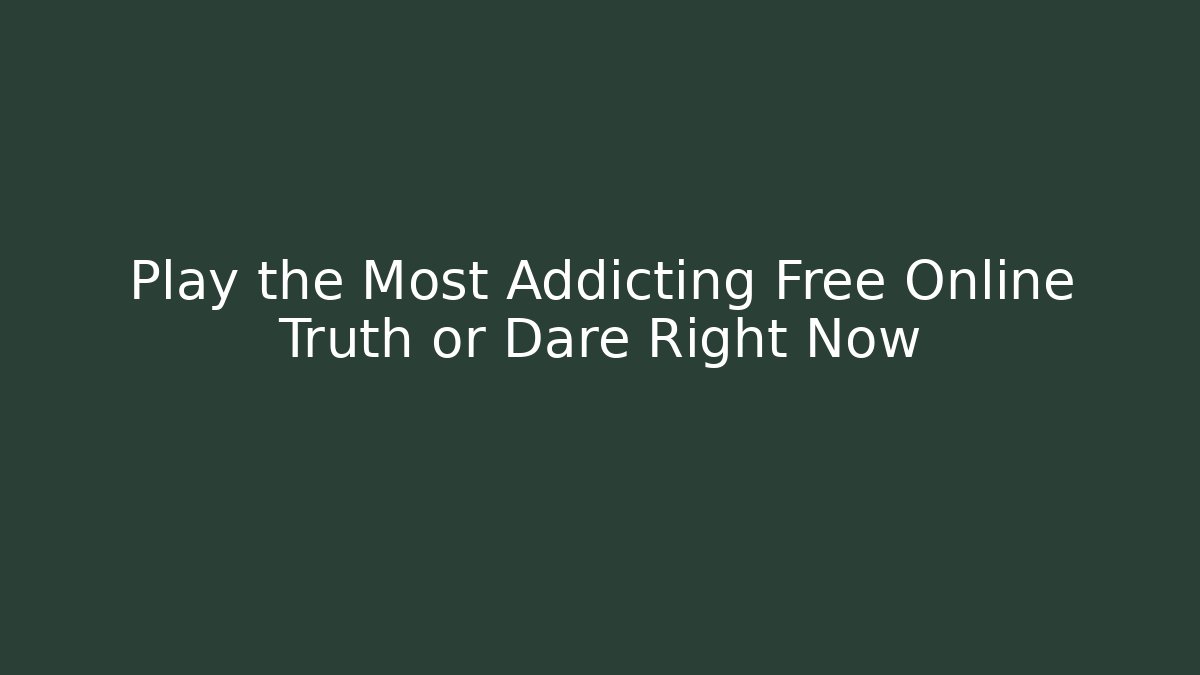 Play the Most Addicting Free Online Truth or Dare Right Now